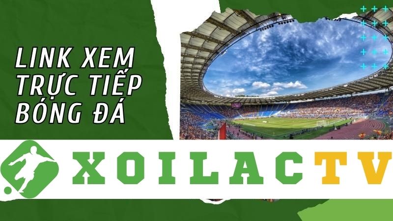 XoilacTV cập nhật link trực tiếp bóng đá uy tín, chất lượng